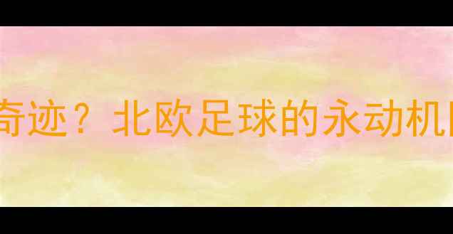 图片 🔥瑞典队凭啥青训出奇迹？北欧足球的永动机阵容（附真实数据）2