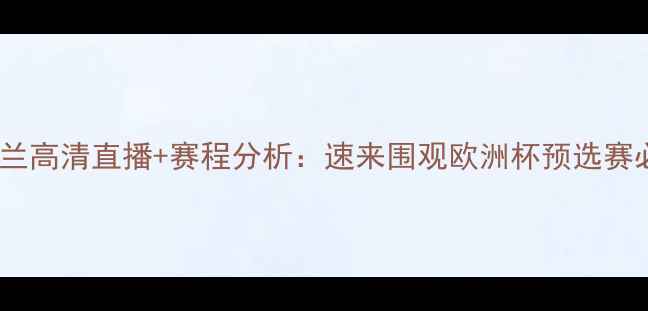 图片 🔥瑞士vs爱尔兰高清直播+赛程分析：速来围观欧洲杯预选赛必看攻略！🔥1