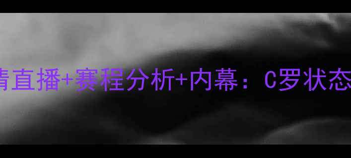 图片 🔥皇马vs桑坦德竞技高清直播+赛程分析+内幕：C罗状态如何影响比赛走向？🔥1