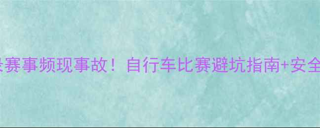 图片 🔥破纪录赛事频现事故！自行车比赛避坑指南+安全攻略💥1