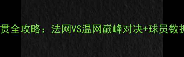 图片 🔥网球大满贯全攻略：法网VS温网巅峰对决+球员数据+观赛指南