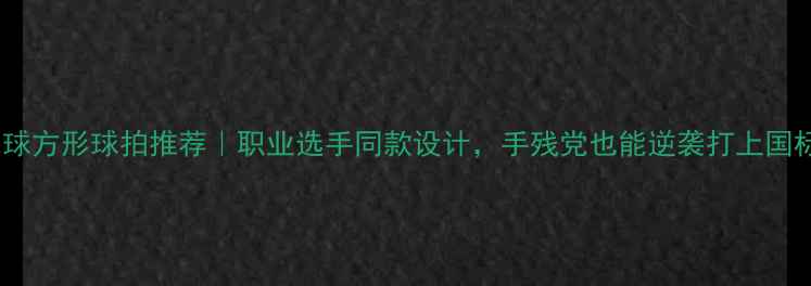 图片 🔥羽毛球方形球拍推荐｜职业选手同款设计，手残党也能逆袭打上国标！💥2