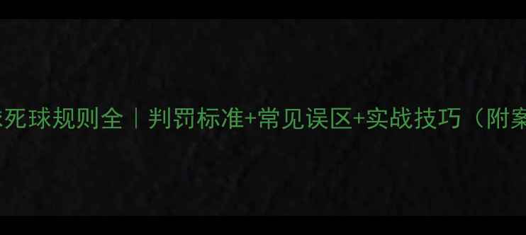 图片 🔥羽毛球死球规则全｜判罚标准+常见误区+实战技巧（附案例图）2