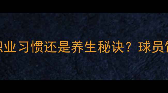 图片 🔥英超球员喝啤酒是职业习惯还是养生秘诀？球员饮酒文化背后的真相🔥