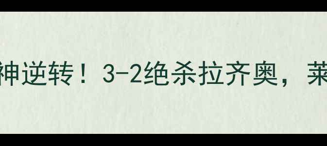 图片 🔥莱切vs拉齐奥：意甲神逆转！3-2绝杀拉齐奥，莱切保级战逆袭全记录🔥