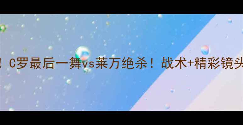 图片 🔥葡萄牙vs波兰高清战报！C罗最后一舞vs莱万绝杀！战术+精彩镜头全回顾（附比赛数据）🔥