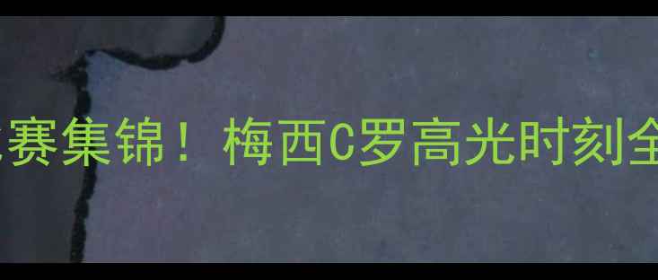 图片 🔥西班牙vs挪威高清比赛集锦！梅西C罗高光时刻全收录｜战术+观赛攻略