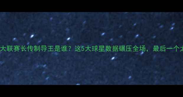 图片 🔥赛季五大联赛长传制导王是谁？这5大球星数据碾压全场，最后一个太意外！1