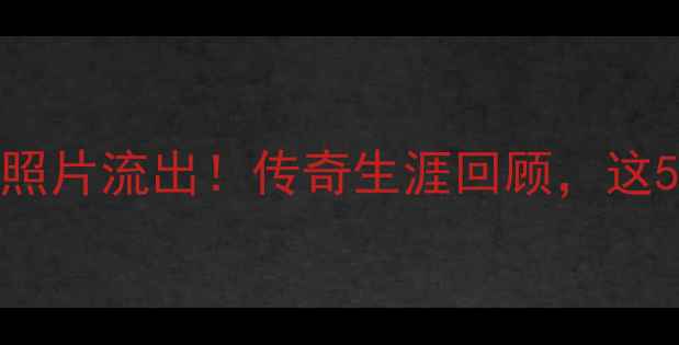 图片 🔥赫内斯球员时代照片流出！传奇生涯回顾，这5张你绝对没看过！