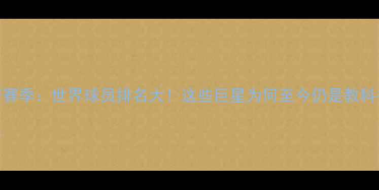 图片 🔥足坛传奇赛季：世界球员排名大！这些巨星为何至今仍是教科书级存在？