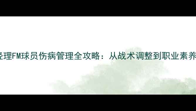 图片 🔥足球经理FM球员伤病管理全攻略：从战术调整到职业素养提升🔥1