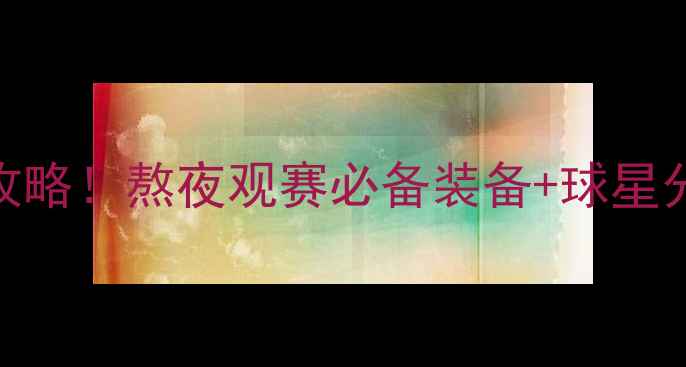 图片 🔥足球赛高能时刻全攻略！熬夜观赛必备装备+球星分析+观赛礼仪指南✨2