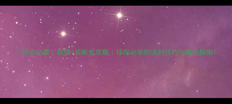 图片 🔥转会必看！租借+买断全攻略｜球探必学的谈判技巧与避坑指南1