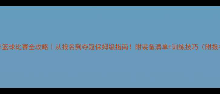 图片 🔥青少年篮球比赛全攻略｜从报名到夺冠保姆级指南！附装备清单+训练技巧（附报名入口）