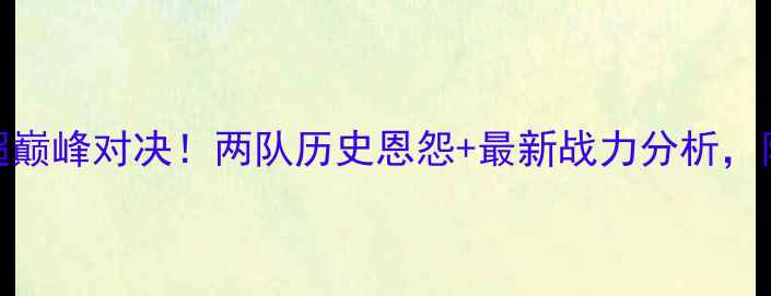 图片 🔥青岛vs上海预测中超巅峰对决！两队历史恩怨+最新战力分析，附观赛指南&比分预测2