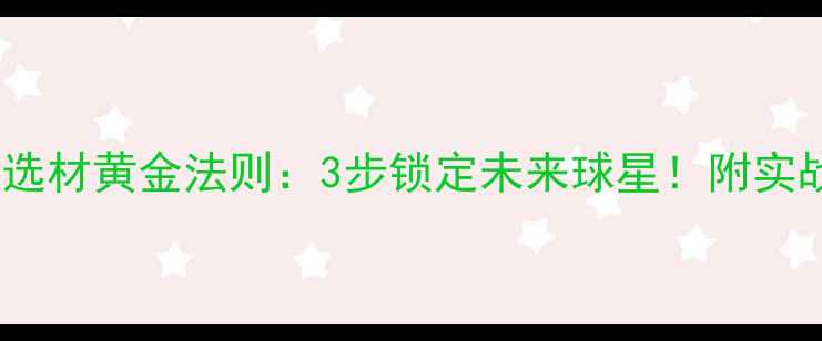 图片 🔥青训选材黄金法则：3步锁定未来球星！附实战案例1
