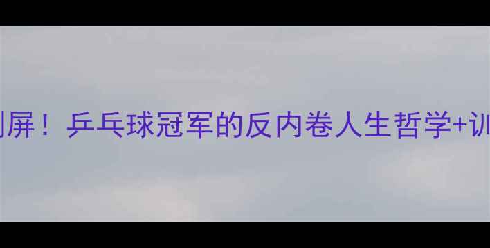 图片 🔥马龙演讲金句刷屏！乒乓球冠军的反内卷人生哲学+训练干货大公开🏓1