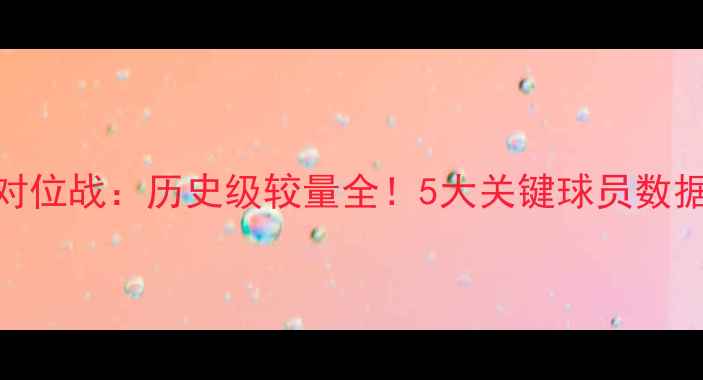 图片 🔥骑士vs勇士经典对位战：历史级较量全！5大关键球员数据对比+战术拆解🔥2
