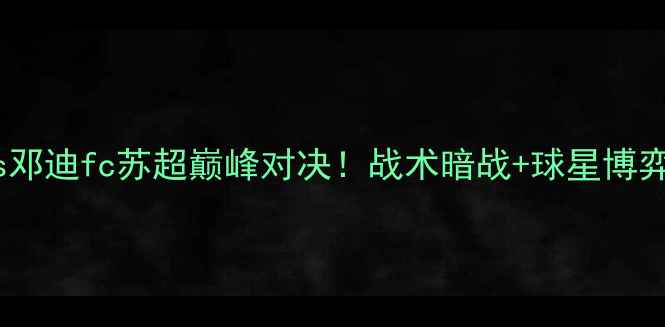 图片 🔥高清拉茨vs邓迪fc苏超巅峰对决！战术暗战+球星博弈全公开📊🏆2