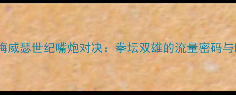 图片 🥊泰森VS梅威瑟世纪嘴炮对决：拳坛双雄的流量密码与时代碰撞1