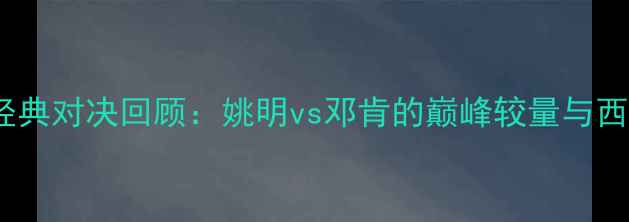图片 09赛季火箭马刺经典对决回顾：姚明vs邓肯的巅峰较量与西部决赛战火重燃2