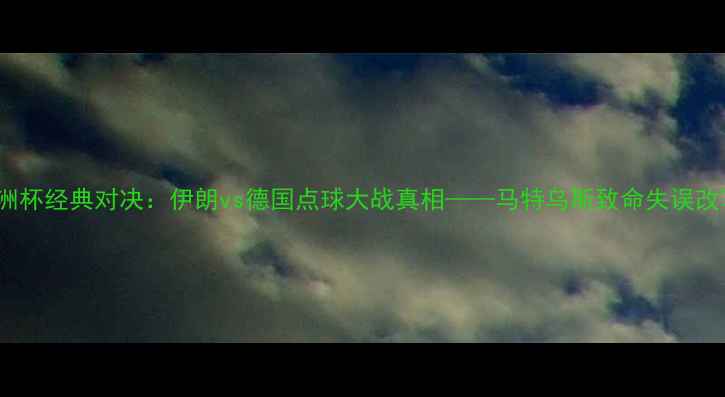 图片 2004亚洲杯经典对决：伊朗vs德国点球大战真相——马特乌斯致命失误改写历史2