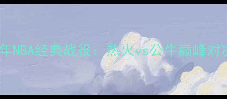 图片 2009年NBA经典战役：热火vs公牛巅峰对决全1