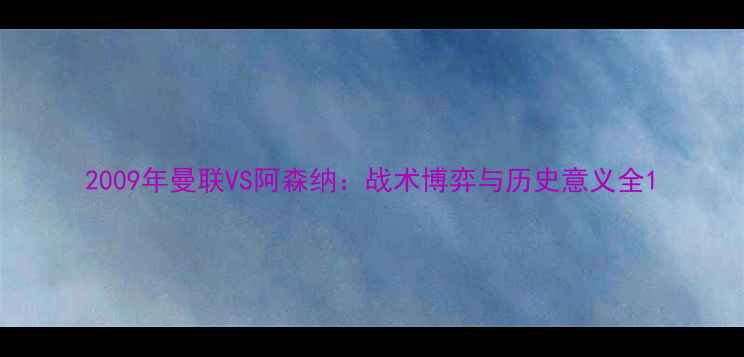 图片 2009年曼联VS阿森纳：战术博弈与历史意义全1