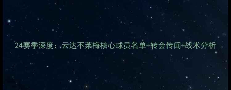 图片 24赛季深度：云达不莱梅核心球员名单+转会传闻+战术分析