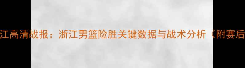 图片 CBA吉林VS浙江高清战报：浙江男篮险胜关键数据与战术分析（附赛后技术统计）2