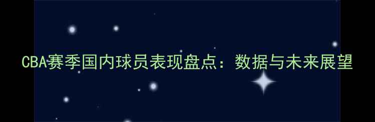 图片 CBA赛季国内球员表现盘点：数据与未来展望