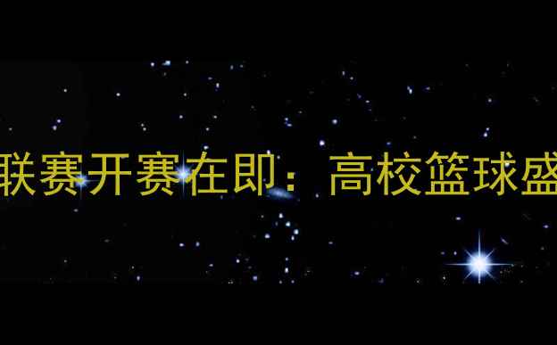 图片 CUBA全国大学生篮球联赛开赛在即：高校篮球盛宴即将点燃青春激情