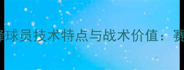 图片 CUBA小前锋球员技术特点与战术价值：赛季全攻略1
