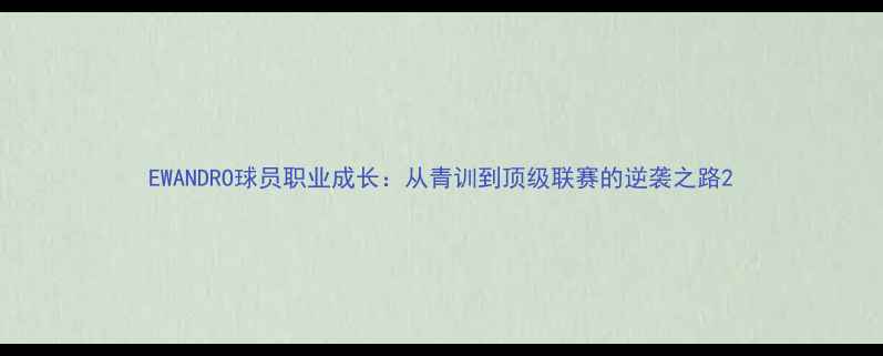 图片 EWANDRO球员职业成长：从青训到顶级联赛的逆袭之路2
