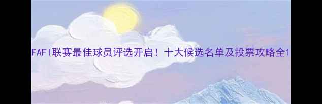 图片 FAFI联赛最佳球员评选开启！十大候选名单及投票攻略全1
