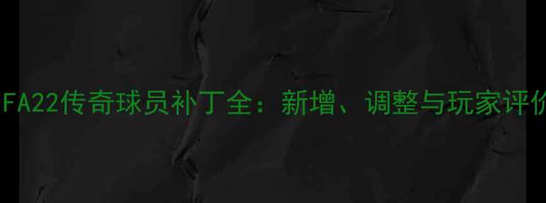 图片 FIFA22传奇球员补丁全：新增、调整与玩家评价1