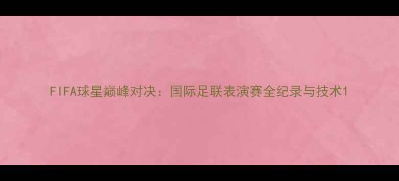 图片 FIFA球星巅峰对决：国际足联表演赛全纪录与技术1