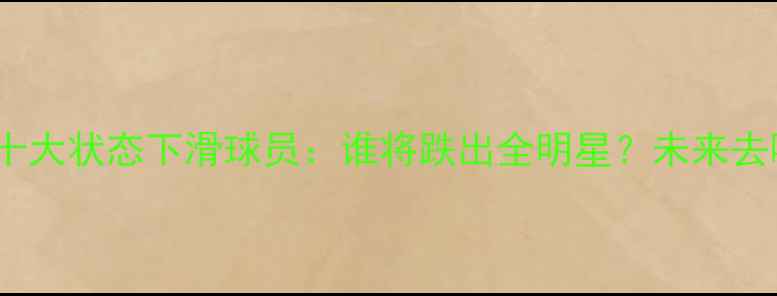 图片 NBA十大状态下滑球员：谁将跌出全明星？未来去哪？