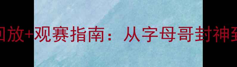 图片 NBA总决赛高清完整版录像回放+观赛指南：从字母哥封神到库里绝杀的史诗级对决全1