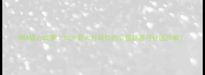 图片 NBA暖心故事｜10大最大方球员的公益慈善与社区贡献！