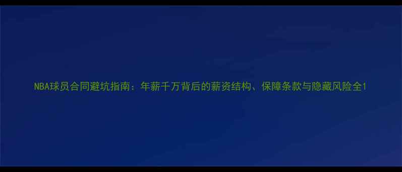 图片 NBA球员合同避坑指南：年薪千万背后的薪资结构、保障条款与隐藏风险全1