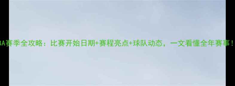 图片 NBA赛季全攻略：比赛开始日期+赛程亮点+球队动态，一文看懂全年赛事！1