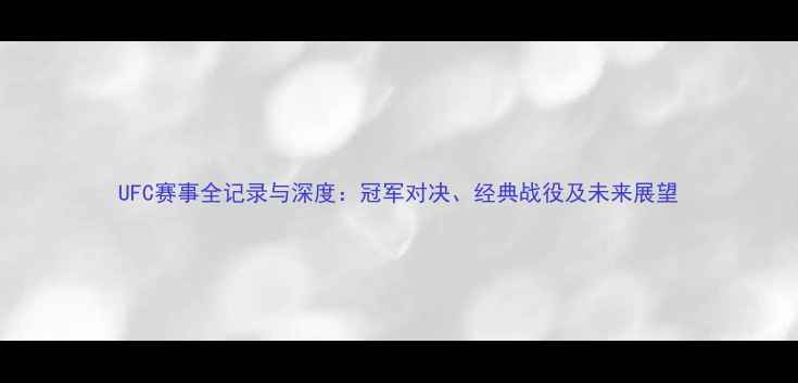 图片 UFC赛事全记录与深度：冠军对决、经典战役及未来展望