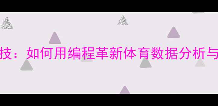 图片 VS绿色运动科技：如何用编程革新体育数据分析与环保赛事管理