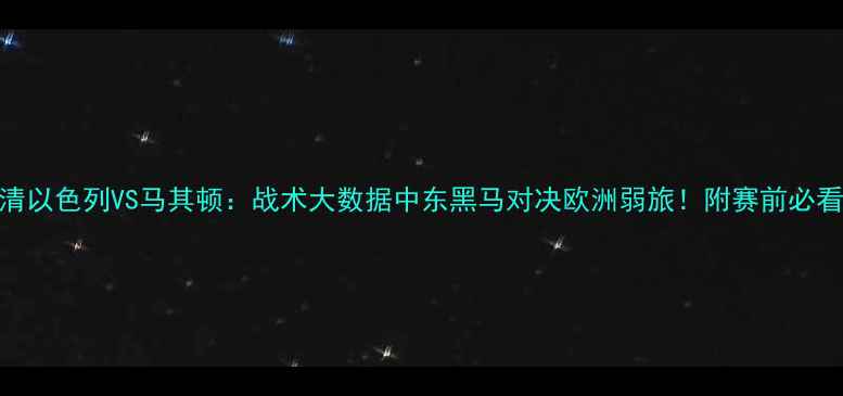 图片 ⚽高清以色列VS马其顿：战术大数据中东黑马对决欧洲弱旅！附赛前必看攻略