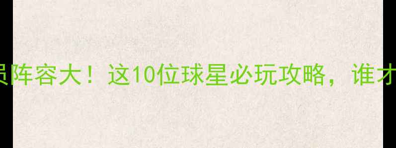 图片 ✨FIFA24全新球员阵容大！这10位球星必玩攻略，谁才是你的本命？🔥2