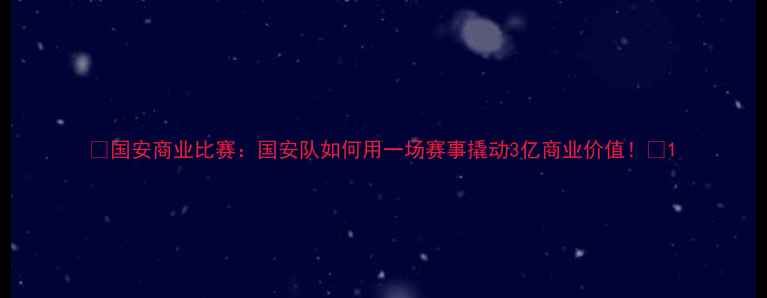 图片 ✨国安商业比赛：国安队如何用一场赛事撬动3亿商业价值！🔥1