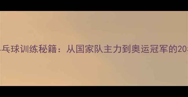 图片 ✨张继科乒乓球训练秘籍：从国家队主力到奥运冠军的20年成长全🏆