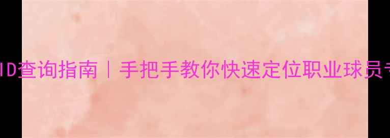 图片 ✨最新球员ID查询指南｜手把手教你快速定位职业球员专属编码🔥1