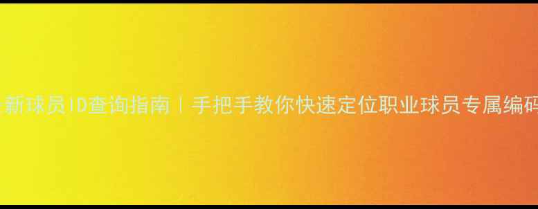 图片 ✨最新球员ID查询指南｜手把手教你快速定位职业球员专属编码🔥2